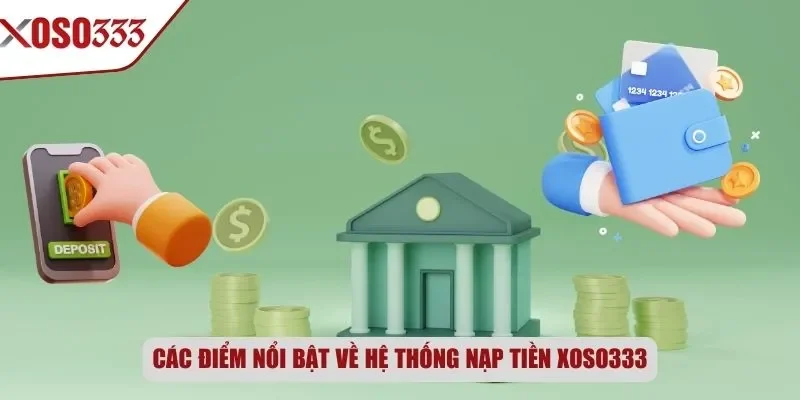 Các điểm nổi bật về hệ thống nạp tiền tại Xoso333