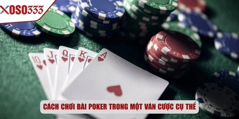 Cách chơi bài Poker trong một ván cược cụ thể