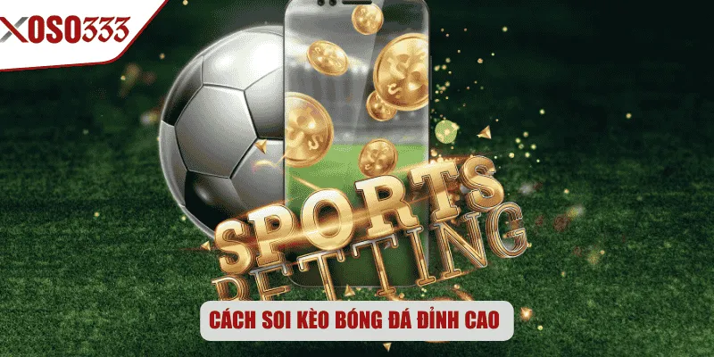 Cách soi kèo bóng đá đỉnh cao