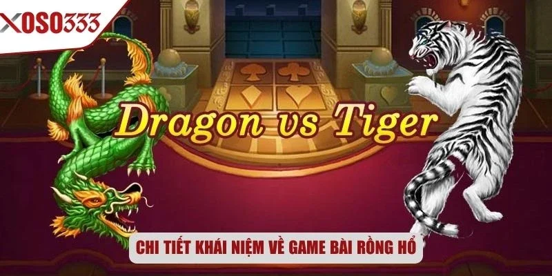 Chi tiết khái niệm về game bài Rồng Hổ