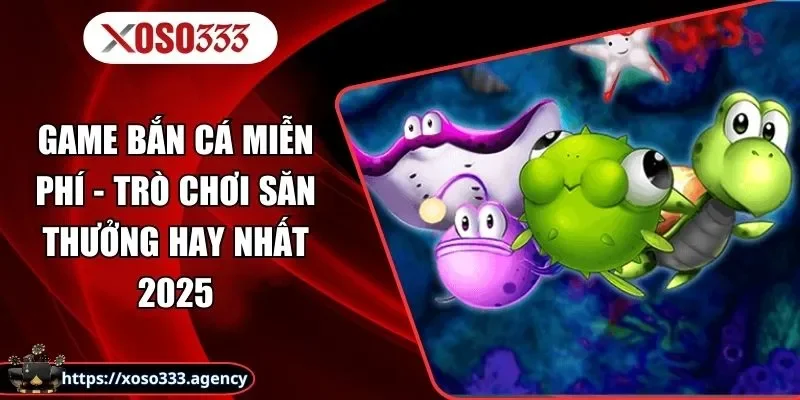 Game Bắn Cá Miễn Phí - Trò Chơi Săn Thưởng Hay Nhất 2025