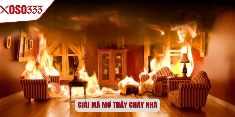 Giải mã mơ thấy cháy nhà