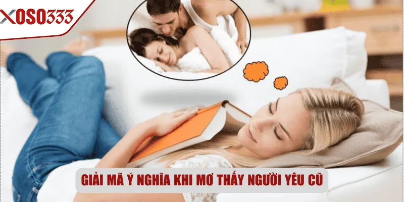 Giải mã ý nghĩa khi mơ thấy người yêu cũ