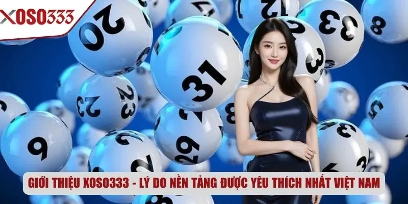 Giới thiệu Xoso333 - Lý do nền tảng được yêu thích nhất Việt Nam