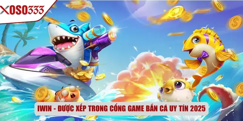 IWIN - Được xếp trong cổng game bắn cá uy tín 2025