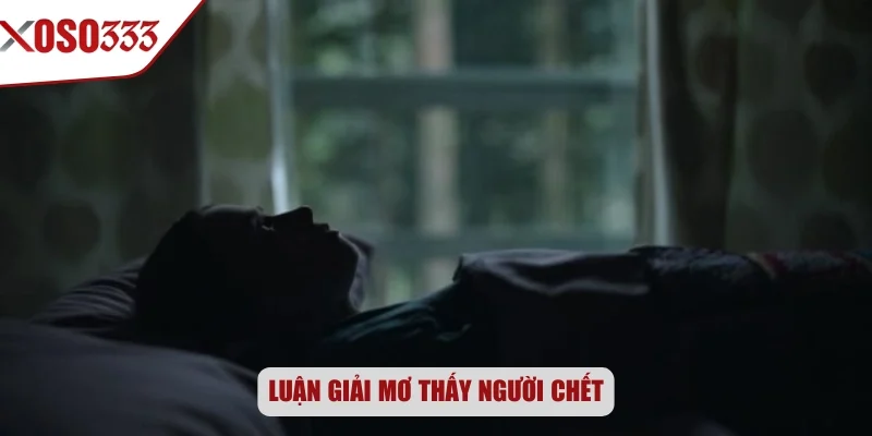 Luận giải mơ thấy người chết