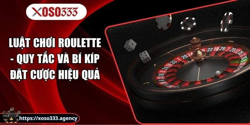 Luật Chơi Roulette - Quy Tắc Và Bí Kíp Đặt Cược Hiệu Quả