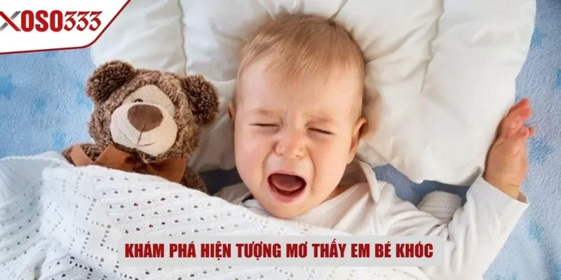 Khám phá hiện tượng mơ thấy em bé khóc