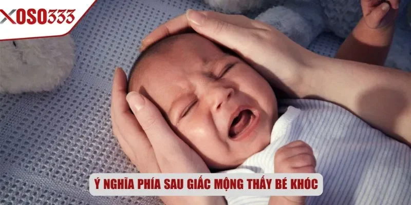 Ý nghĩa phía sau giấc mộng thấy bé khóc