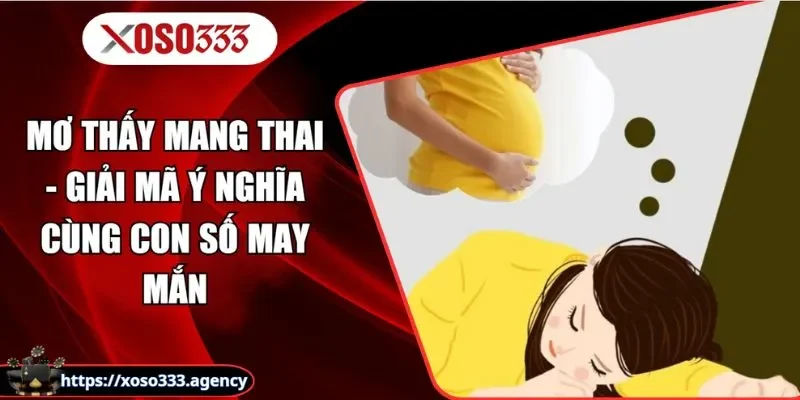 Mơ Thấy Mang Thai - Giải Mã Ý Nghĩa Cùng Con Số May Mắn