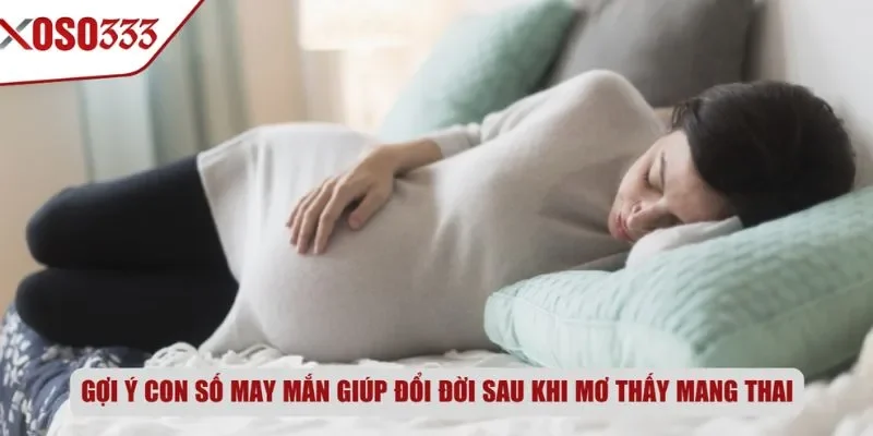 Gợi ý con số may mắn giúp đổi đời sau khi mơ thấy mang thai