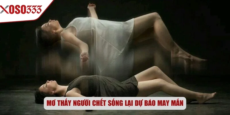 Mơ thấy người chết sống lại dự báo may mắn