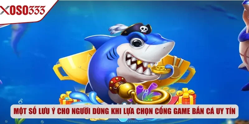 Một số lưu ý cho người dùng khi lựa chọn cổng game bắn cá uy tín