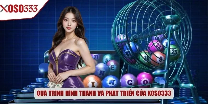 Quá trình hình thành và phát triển của Xoso333