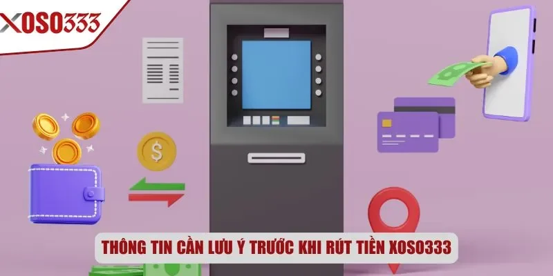 Thông tin cần lưu ý trước khi rút tiền Xoso333