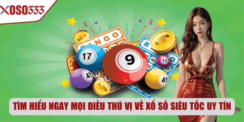 Tìm hiểu ngay mọi điều thú vị về xổ số siêu tốc uy tín